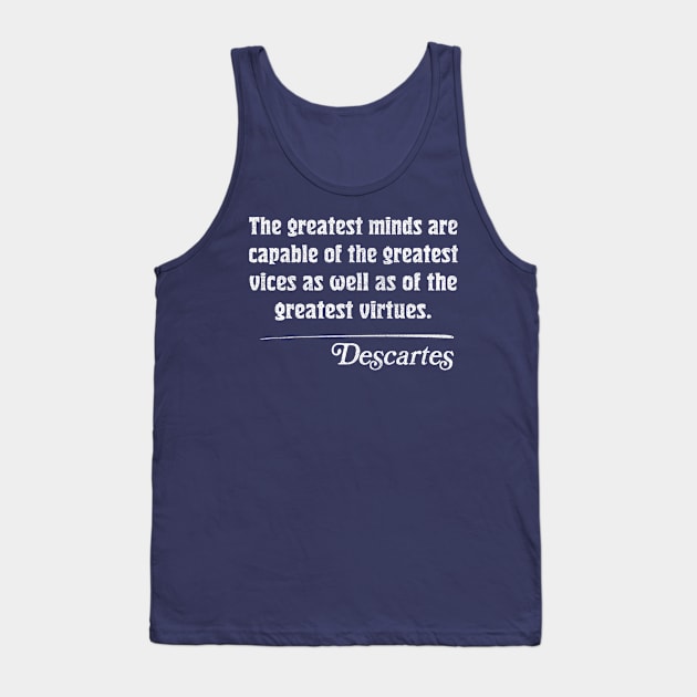 The greatest minds are capable of the greatest vices as well as of the greatest virtues. Descartes Quote Tank Top by DankFutura